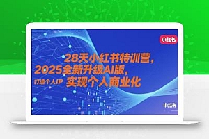 28天小红书特训营,2025全新升级AI版,打造个人IP,实现个人商业化