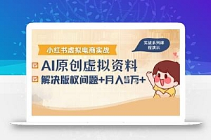 借助AI操作小红书虚拟电商,解决资料版权问题,新手轻松月入1W+