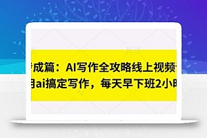 七步成篇:AI写作全攻略线上视频课,用ai搞定写作,每天早下班2小时