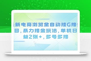 最新电商浏览全自动挂G撸金项目,暴力撸金玩法,单机日收益2张+,多号多撸【揭秘】