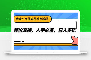 电商平台撸实物系列教程,等价交换,人手必备,日入多张