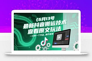 6月13号最新抖音搬运技术,查看原文玩法,一分钟一个作品,操作简单