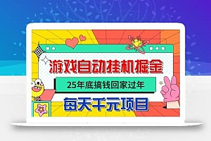 25年底搞钱回家过年,自动游戏挂机掘金,日入千元!