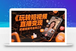 玩转短视频直播变现,把握视频号金风口