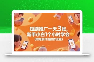 短剧推广一天3张,新手小白1个小时学会(附短剧详细操作流程)