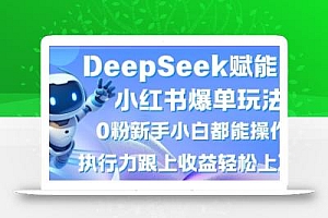 DeepSeek赋能小红书爆单玩法0粉新手小白都能操作,执行力跟上收益轻松上W,懒人勿做