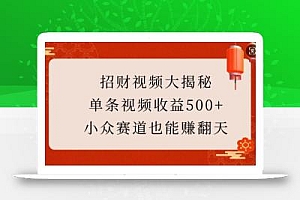 招财视频大揭秘:单条视频收益500+,小众赛道也能挣翻天!