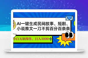 AI一键生成民间故事、推文、短剧,日入3000+,一刀百分百条条爆款
