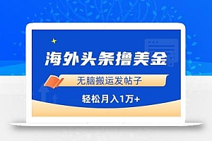 海外头条撸美金,无脑搬运发帖子,月入1万+,小白轻松掌握【揭秘】