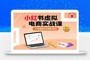 小红书虚拟电商实战课,从0掌握虚拟店铺賺钱密码