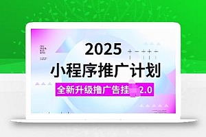 2025小程序推广计划,全新升级撸广告挂JI2.0玩法,日入多张,小白可做【揭秘】