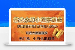 靠去水印小程序无脑操作搬砖,单号日入1000+保姆级教程可放大批量操作【揭秘】