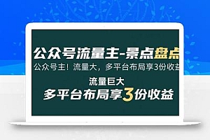 公众号流量主-景点盘点 流量巨大 多平台布局享3份收益