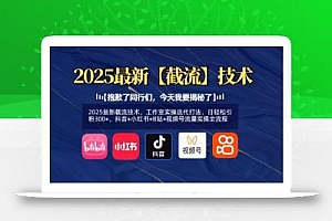 2025最新截流技术,工作室实操迭代打法,日轻松引粉300+,抖音+小红书+B站+视频号流量实操全流程