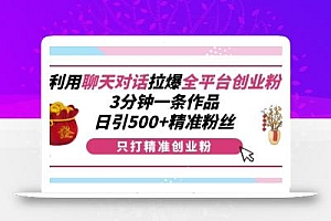 利用聊天对话拉爆全平台创业粉,3分钟一条作品,日引500+精准粉丝