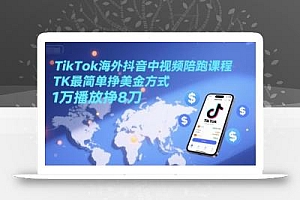 TikTok海外抖音中视频陪跑课程,TK最简单挣美金方式,1万播放挣8刀