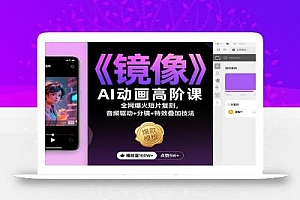 《镜像》AI动画高阶课:全网爆火短片复刻,音频驱动+分镜+特效叠加技法