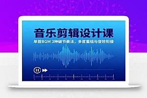 音乐剪辑设计课:单首BGM 3种破节奏法,多首重组与音效衔接