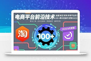 电商平台前沿技术:涵盖淘宝/拼多多等平台的100+黑科技操作(更新2025-8月