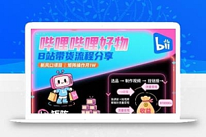 哔哩哔哩好物,B站带货流程分享,新风口项目,矩阵操作月1W