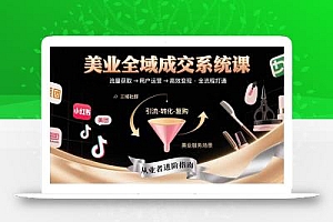 美业全域成交系统课程:帮助美业从业者打通从流量获取到高效变现全流程