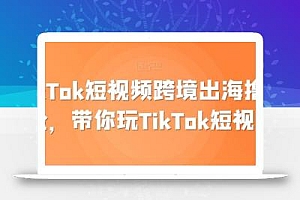 TikTok短视频跨境出海撸美金,带你玩TikTok短视频