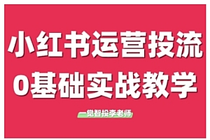 小红书运营投流,小红书广告投放从0到1的实战课,学完即可开始投放(更新)