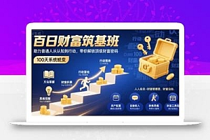 百日财富筑基班,助力普通人从认知到行动,带你解锁顶级财富密码