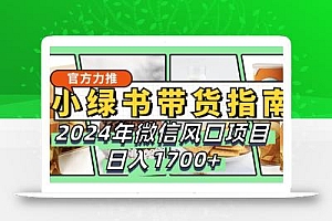 小绿书带货完全教学指南,2024年微信风口项目,日入1700+