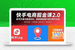 快手电商掘金课2.0,账号开通与精准定位,装修模板提升转化率方法论
