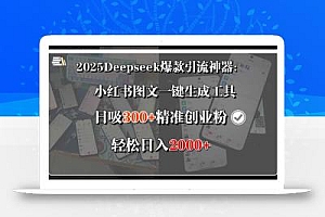 2025Deepseek爆款引流神器:小红书图文一键生成工具,日吸300+精准创业…