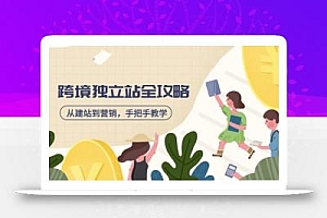 跨境独立站全攻略,从建站到营销,手把手教学,资源全推荐!