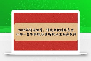 2025年转运必看,传统文化提炼良方,让你一整年兴旺,认真听取,人生触底反弹