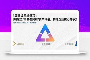 品牌建设系统课程:战略定位/消费者洞察/资产评估,构建企业核心竞争力