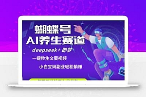 蝴蝶号大健康养生赛道,deepseek+即梦AI快速产出爆款视频,起号快,带货超级猛,日入四位数