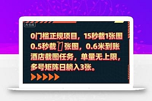 0门槛正规项目,15秒截1张图,0.6米到账,酒店截图任务,单量无上限,多号矩阵日躺入3张【揭秘】