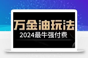 2024最牛强付费,万金油强付费玩法,干货满满,全程实操起飞(更新25年04月)