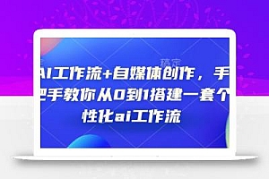 AI工作流+自媒体创作,手把手教你从0到1搭建一套个性化ai工作流