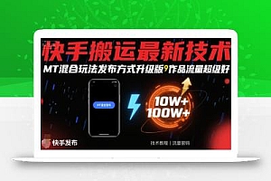快手搬运最新技术,MT混合玩法发布方式升级版,作品流量超级好