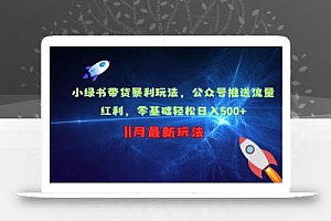 小绿书带货暴利玩法,公众号推送流量红利,零基础轻松日入500+