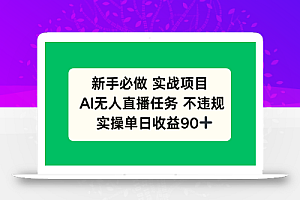 新手必做实战项目,AI无人直播任务 不违规,实操单日收益90+