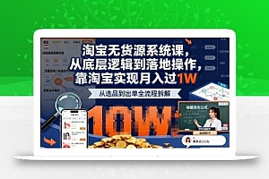 2025最新淘宝无货源系统课,从底层逻辑到落地操作,靠淘宝实现月入过1W(更新)
