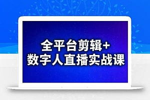 视频号、快手、抖音全平台剪辑+数字人直播实战课(更新8月)