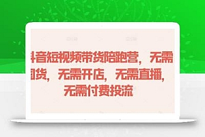 抖音短视频带货陪跑营,无需囤货、无需开店、无需直播,无需付费投流