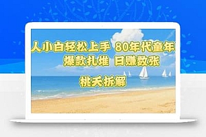 普通人小白轻松上手 80年代童年回忆杀,爆款扎堆,日入数张