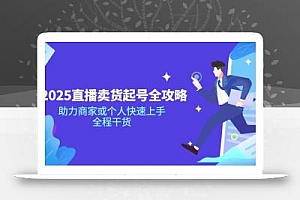 2025直播卖货起号全攻略,助力商家或个人快速上手,全程干货