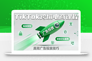 小林哥·TikTok跨境电商全流程实操课