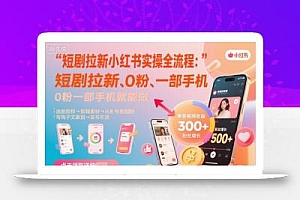 短剧拉新小红书实操全流程,0粉一部手机就可以做,详细教程