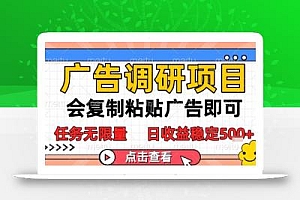 广告调研项目,会复制粘贴广告即可,任务无限量,日收益稳定5张【揭秘】