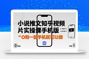 小说推文知乎视频图片实操课手机版,0粉一部手机就可以做